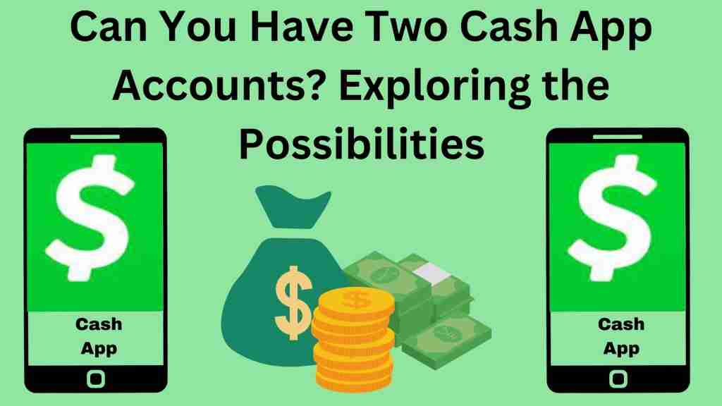 Can You Have Two Cash App Accounts? Exploring the Possibilities