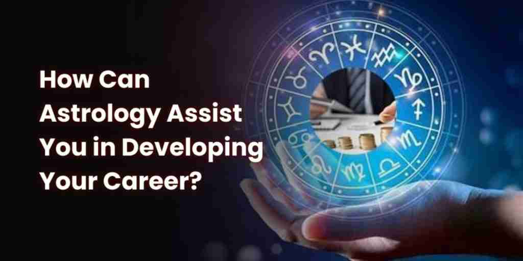 How Can Astrology Assist You in Developing Your Career?