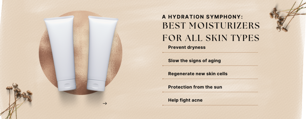 A HYDRATION SYMPHONY: BEST MOISTURIZERS FOR ALL SKIN TYPES