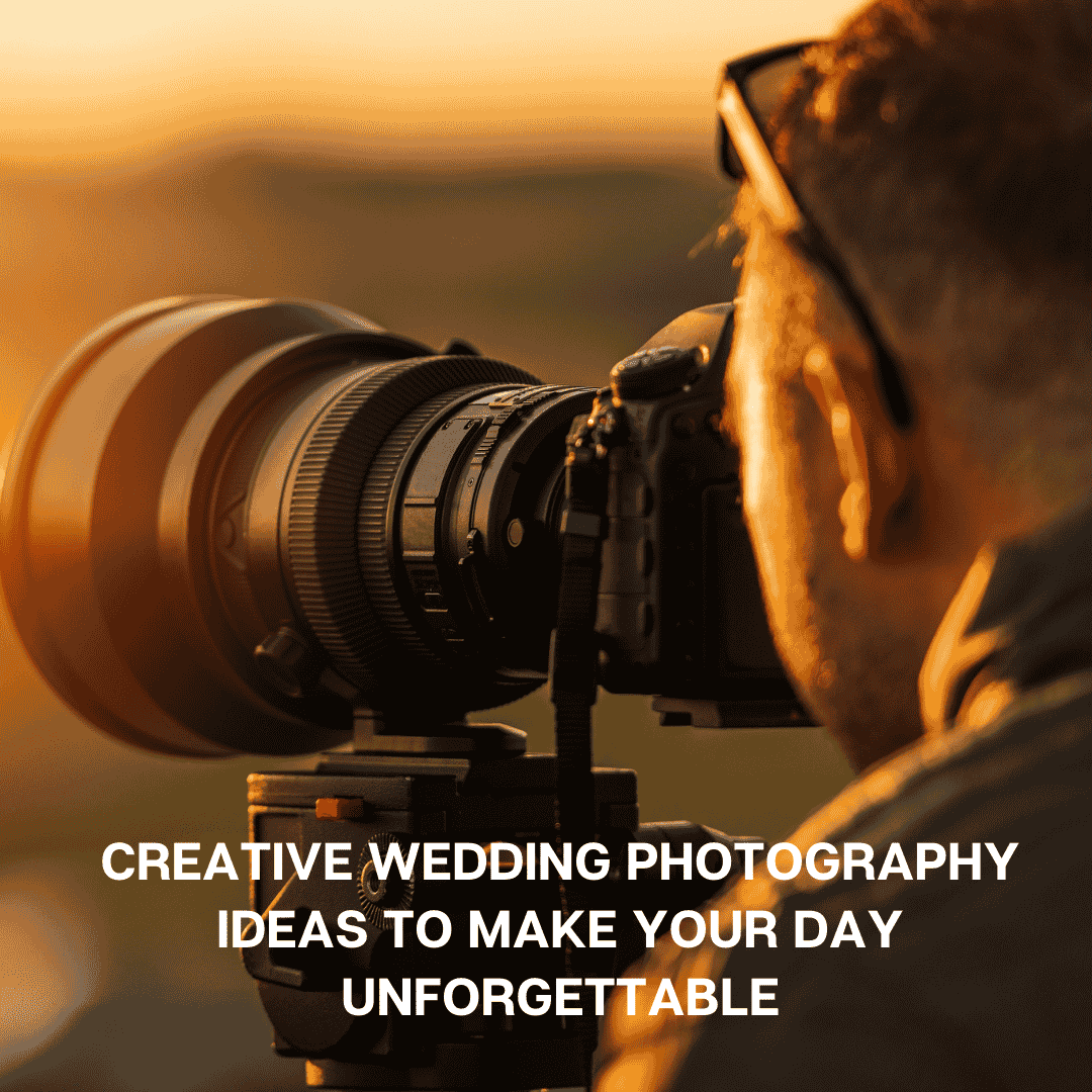 Creative Wedding Photography Ideas to Make Your Day Unforgettable