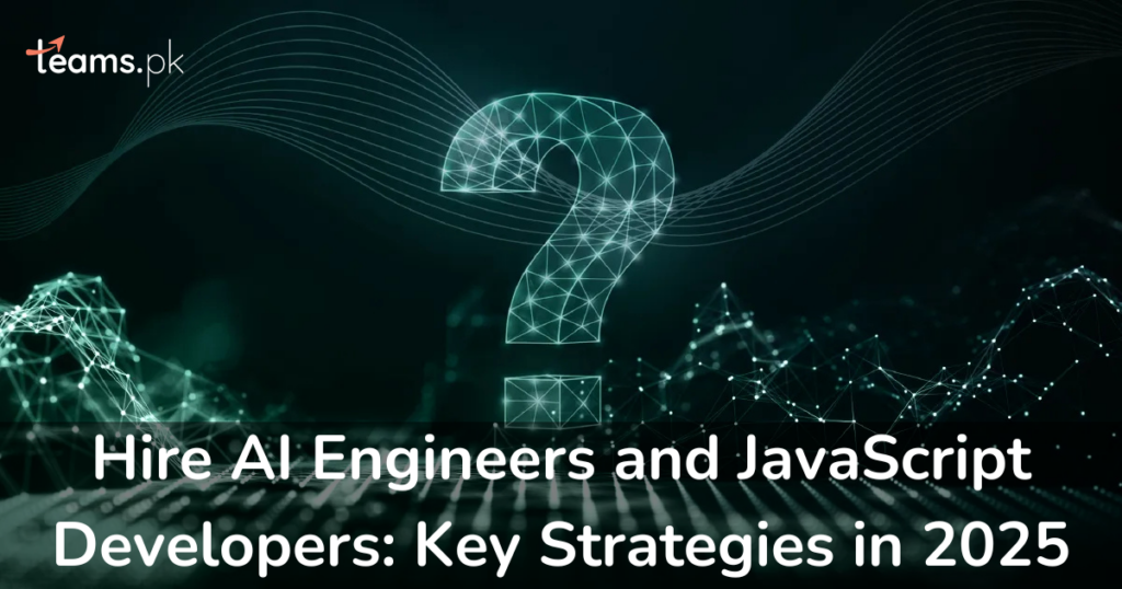 Hire AI Engineers and JavaScript Developers: Key Strategies in 2025