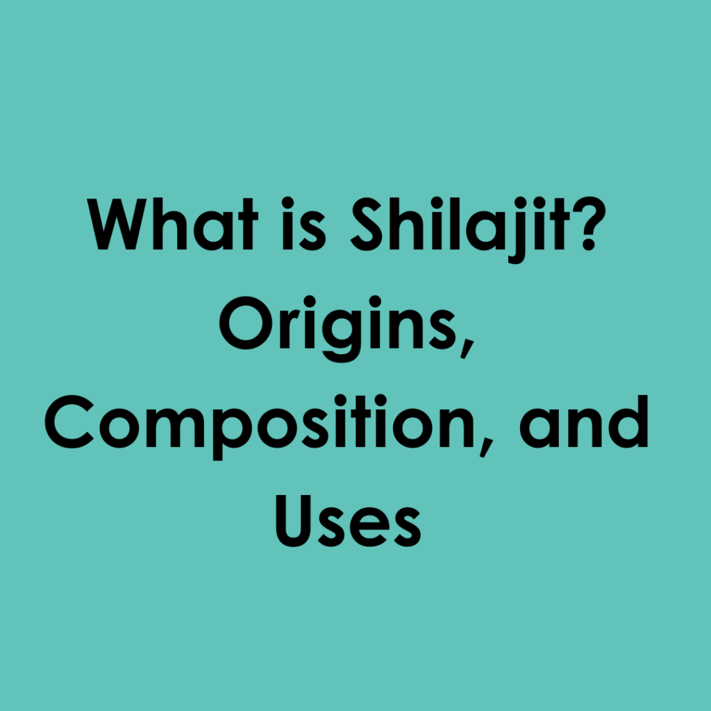 What is Shilajit? Origins, Composition, and Uses