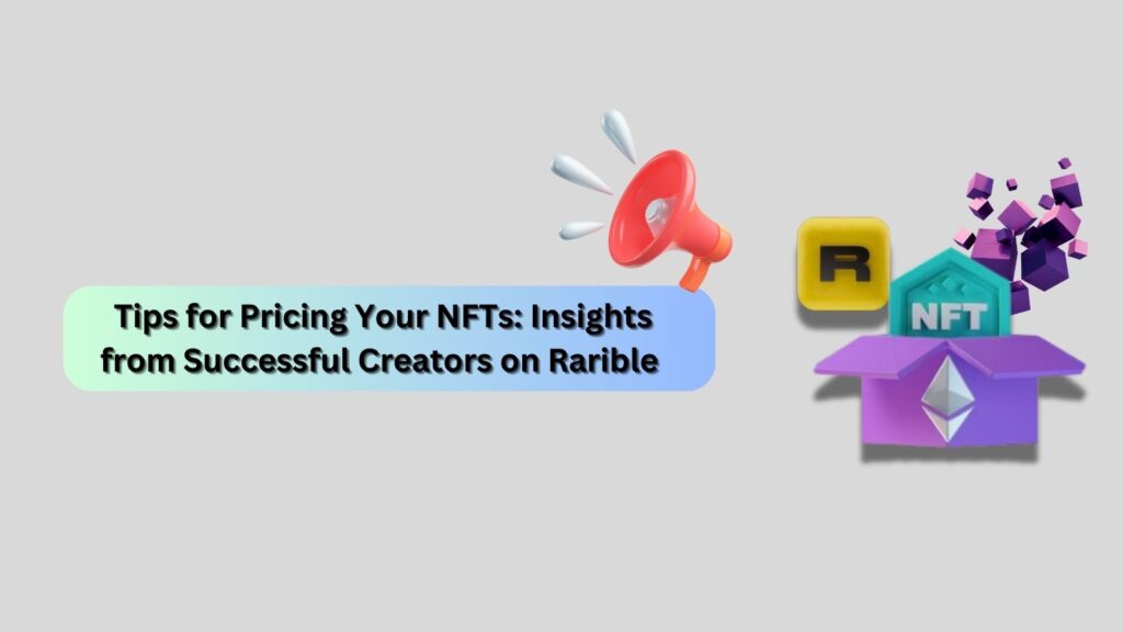 Tips for Pricing Your NFTs: Insights from Successful Creators on Rarible