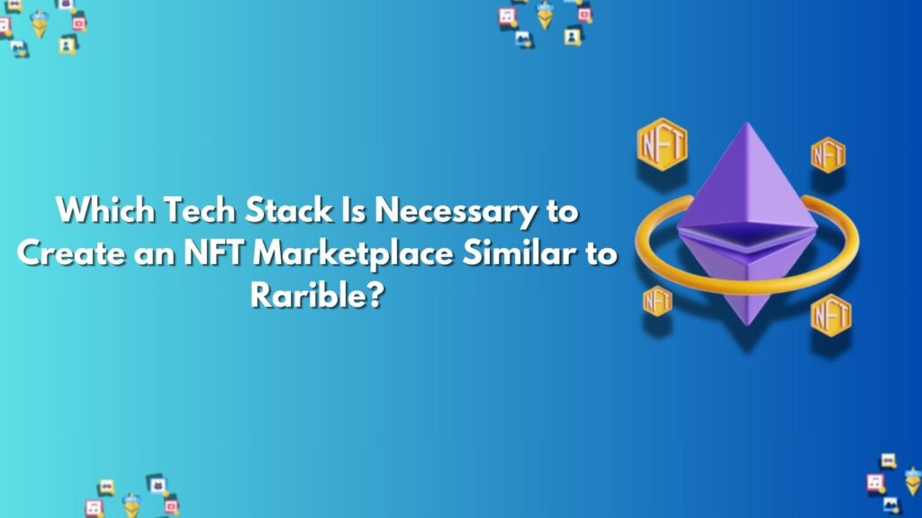 Which Tech Stack Is Necessary to Create an NFT Marketplace