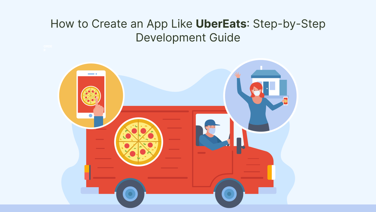 How to Create an App Like UberEats: Step-by-Step Development Guide