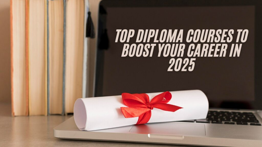 Top Diploma Courses to Boost Your Career in 2025