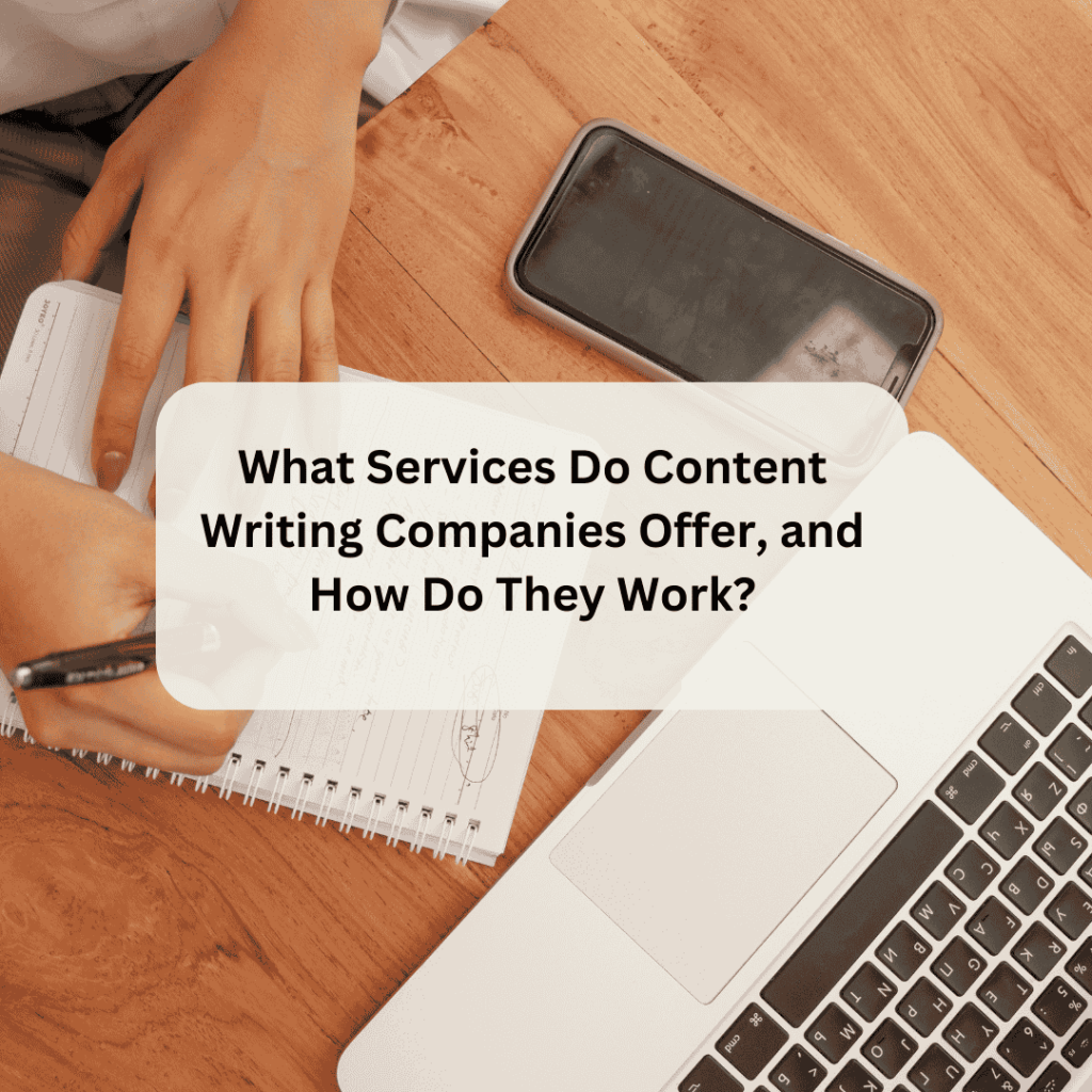What Services Do Content Writing Companies Offer, and How Do They Work?