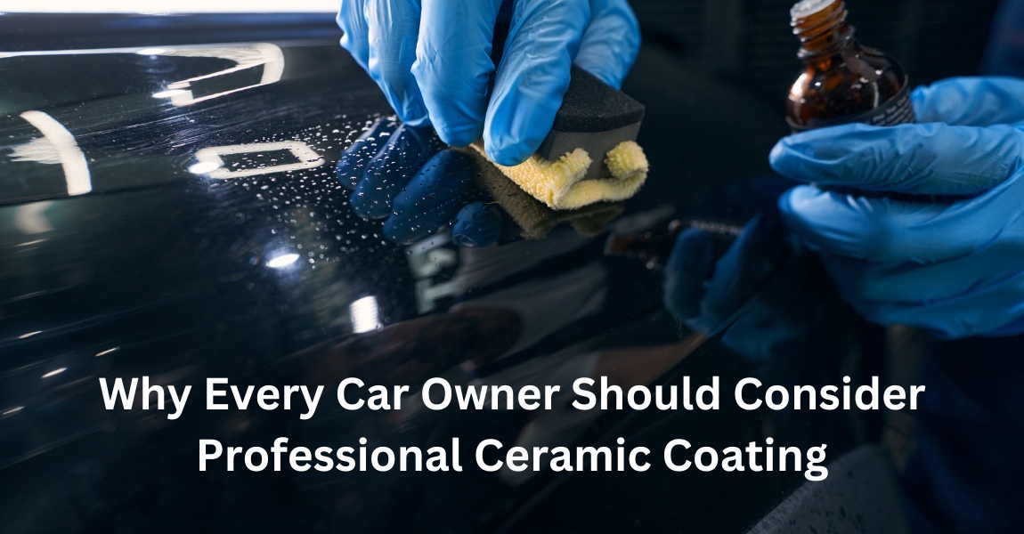 Why Every Car Owner Should Consider Professional Ceramic Coating