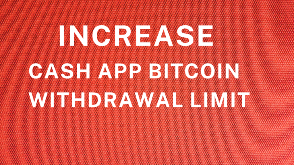 Increase Cash App’s Bitcoin Withdrawal Limits: Everything You Need to Know