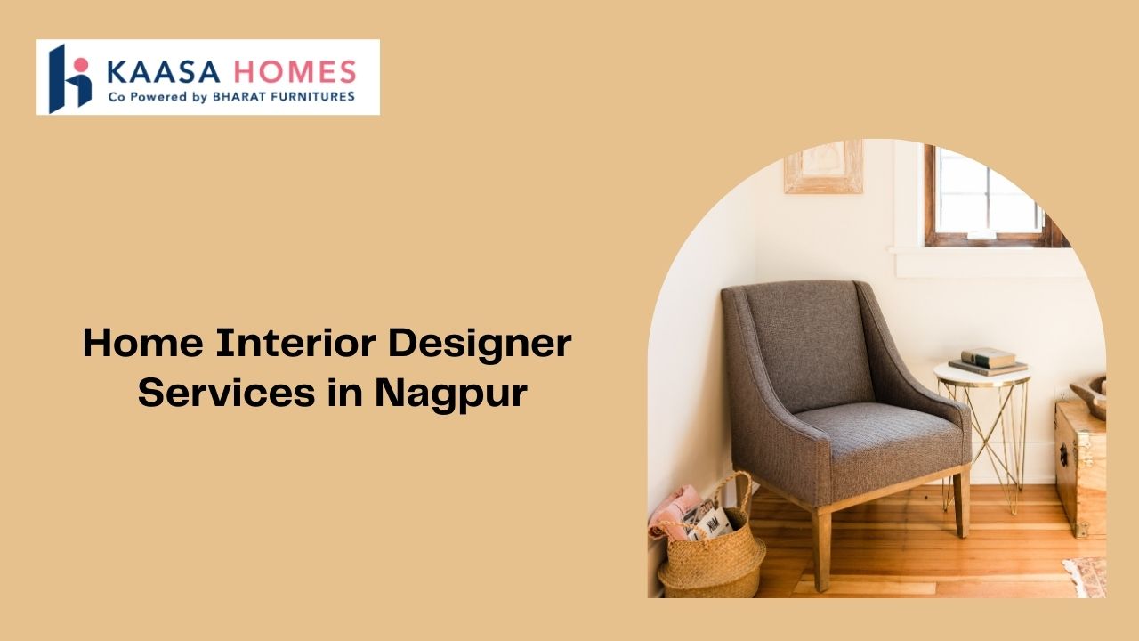 Home Interior Designer Services in Nagpur: Transform Your Space with Kaasa Homes