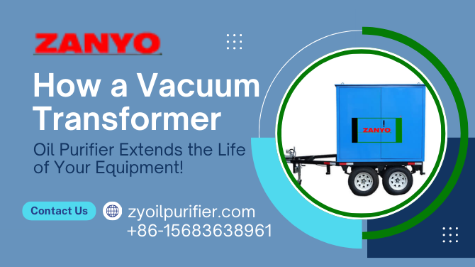 How a Vacuum Transformer Oil Purifier Extends the Life of Your Equipment!