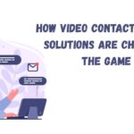 How Video Contact Center Solutions Are Changing the Game