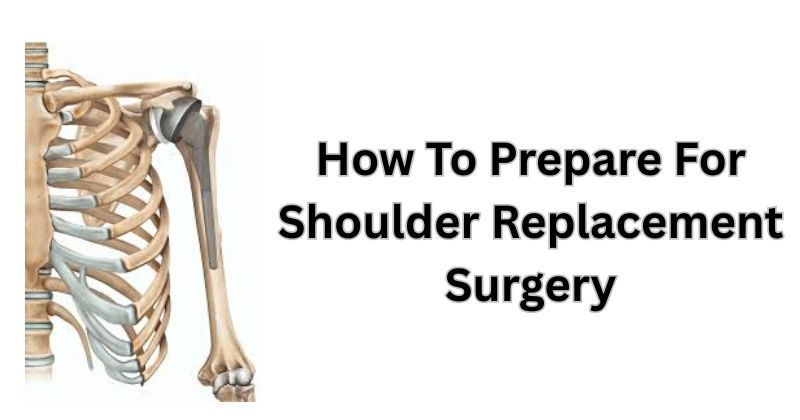 How To Prepare For Shoulder Replacement Surgery