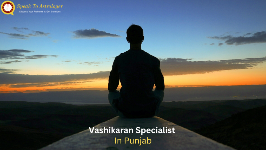 Top Vashikaran Specialist in Punjab – Trusted Solutions by Speak to Astrologer