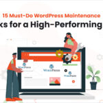 15 Must-Do WordPress Maintenance Tasks for a High-Performing Site
