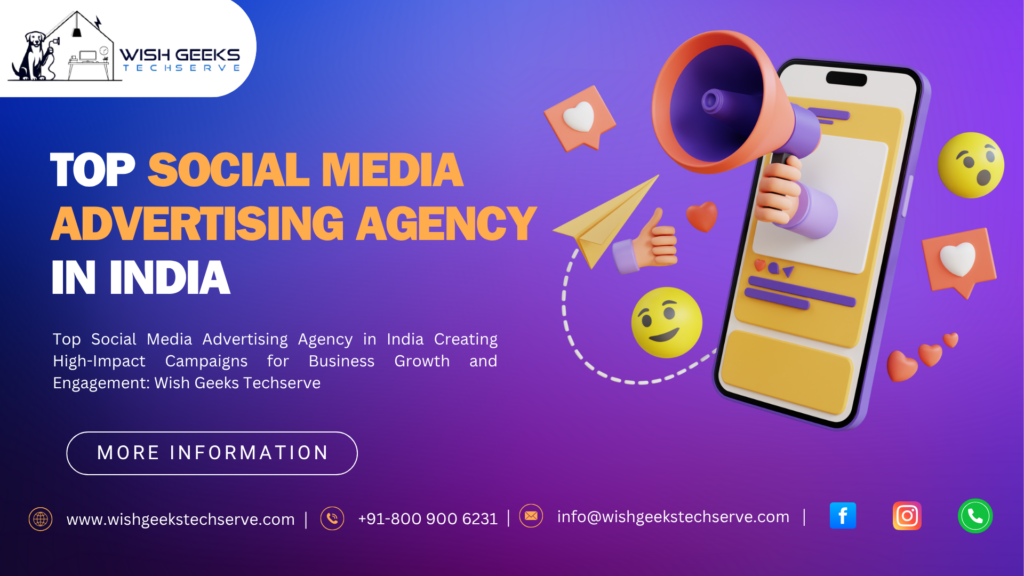 Top Social Media Advertising Agency in India Creating High-Impact Campaigns for Business Growth and Engagement: Wish Geeks Techserve