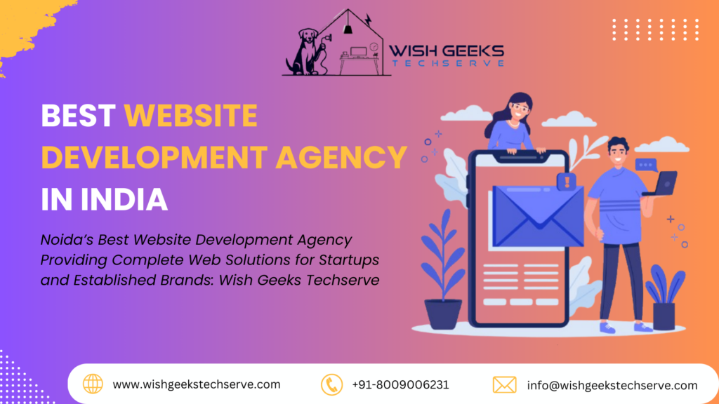 Noida’s Best Website Development Agency Providing Complete Web Solutions for Startups and Established Brands: Wish Geeks Techserve