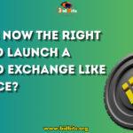 Why is now the right time to launch a crypto exchange like Binance?