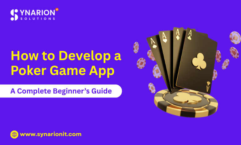 How to Develop a Poker Game App: A Complete Beginner’s Guide