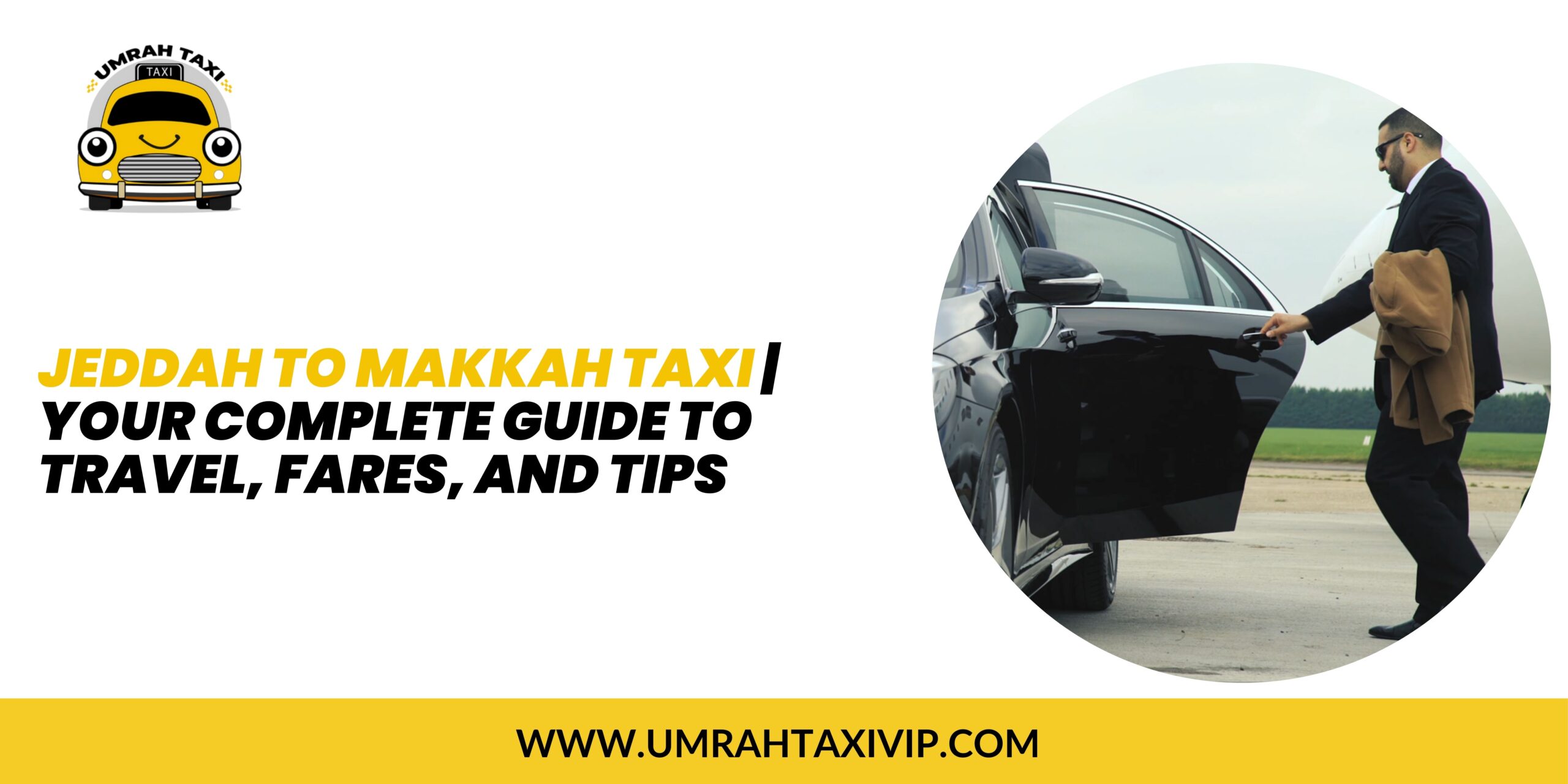 Jeddah to Makkah Taxi | Your Complete Guide to Travel, Fares, and Tips