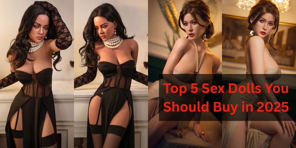 Top 5 Sex Dolls You Should Buy in 2025