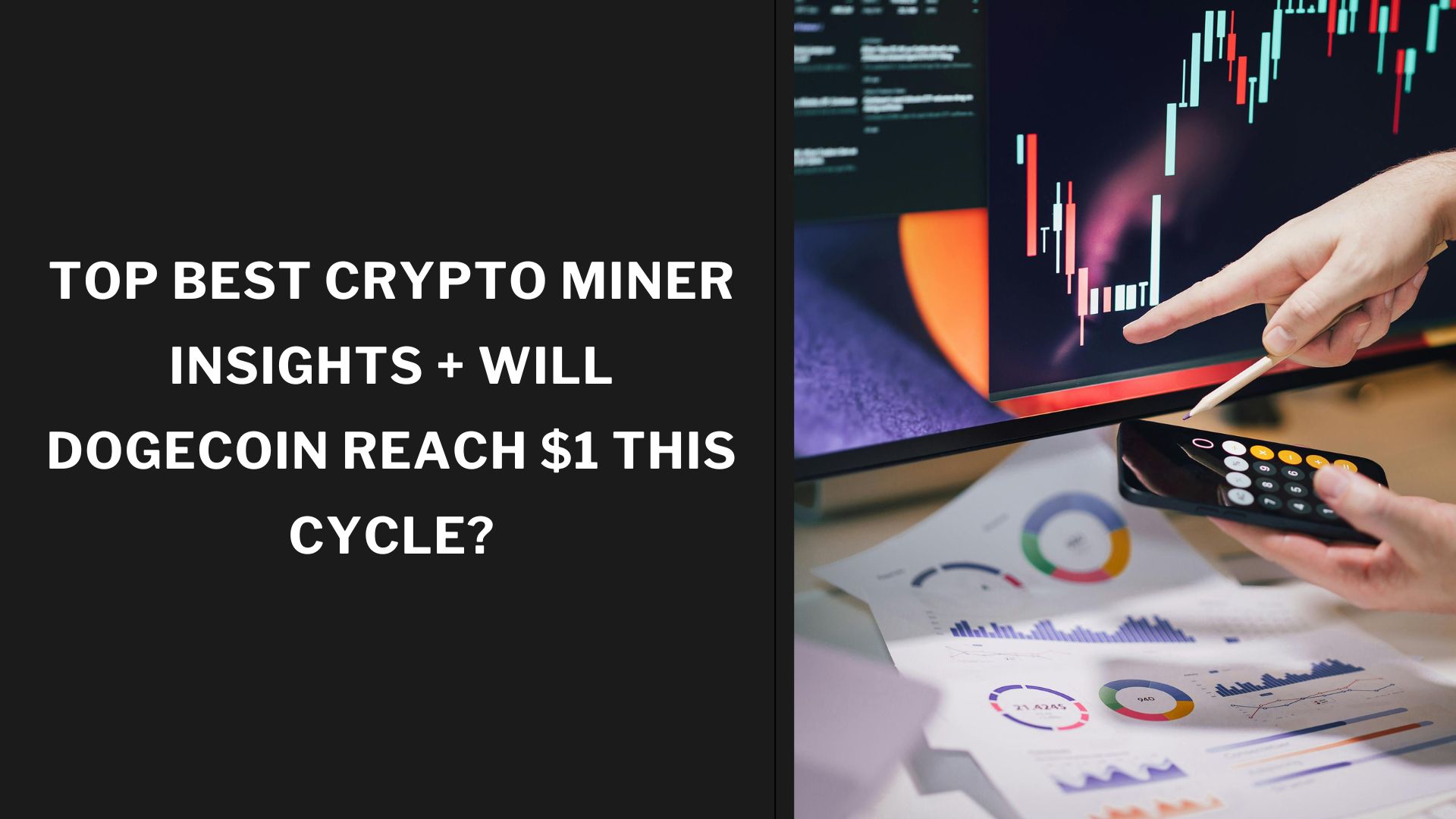 Top Best Crypto Miner Insights + Will Dogecoin Reach $1 This Cycle?