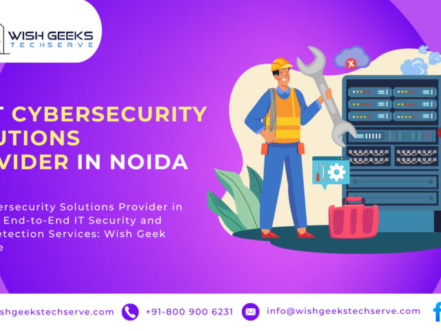 Best Cybersecurity Solutions Provider in Noida for End-to-End IT Security and Threat Detection Services: Wish Geek Techserve