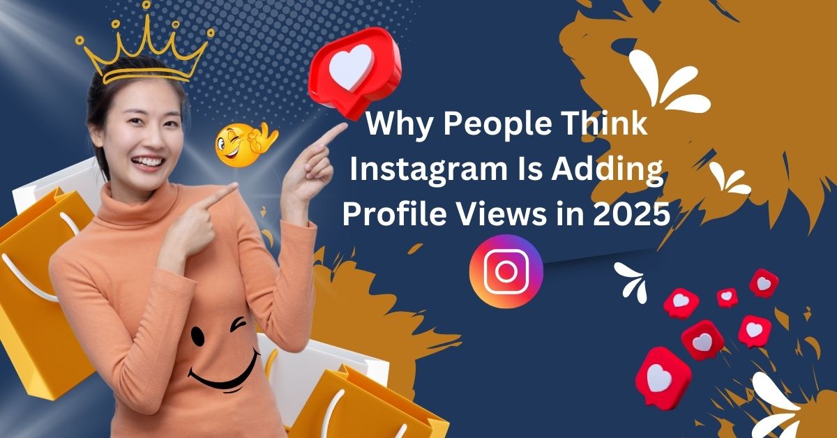 Why People Think Instagram Is Adding Profile Views in 2025