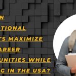 How Can International Students Maximize Their Career Opportunities While Studying in the USA?