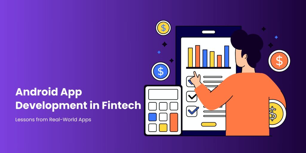 Android App Development in Fintech: Lessons from Real-World Apps