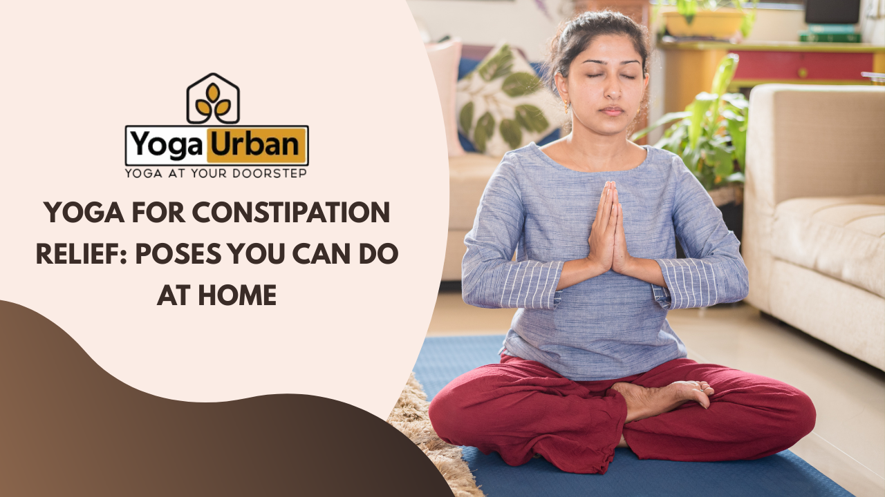 Yoga for Constipation Relief: Poses You Can Do at Home