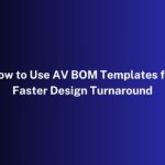 How to Use AV BOM Templates for Faster Design Turnaround