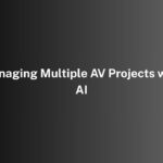 Managing Multiple AV Projects with AI